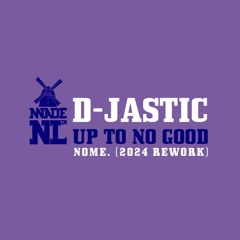 D-Jastic - Up To No Good (NOME. 2024 Rework)
