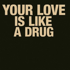 Your Love Is Like A Drug