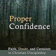 [# Proper Confidence: Faith, Doubt, and Certainty in Christian Discipleship EBOOK DOWNLOAD