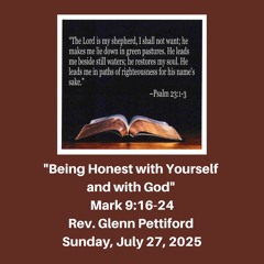 Morning Worship Service: "Being Honest with Yourself and with God" (Mark 9:16-24) - July 27, 2025