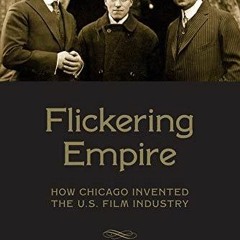 [PDF⚡READ❤ONLINE] Flickering Empire: How Chicago Invented the U.S. Film Industry