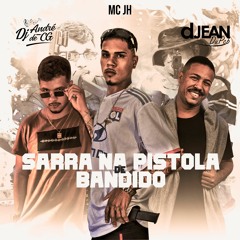 MC JH - SARRA NA PISTOLA DE BANDIDO [DJ ANDRE DE CG DJ JEAN DU PCB]