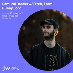 Samurai Breaks w/ D tch, Eram & Tony Loco 23RD MAY 2022