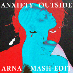 Anxiety Outside (ARNA Mash-Edit)
