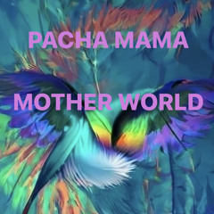 PACHA MAMA - MOTHER WORLD