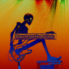 I Wanna Be Punk Like My Friends