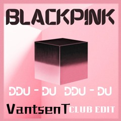 BlackPink - DDU DU - DDU DU (VantsenT Club Edit)