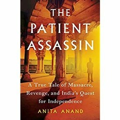 READ ⚡️ DOWNLOAD The Patient Assassin A True Tale of Massacre  Revenge  and India's Quest for In