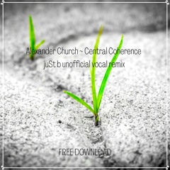 Alexander Church - Central Coherence (juSt b vocal rework)|| FREE DOWNLOAD