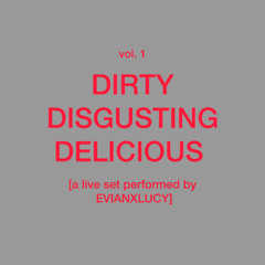 DIRTY DISGUSTING DELICIOUS vol. 1 by EVIANXLUCY