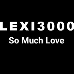 LEXI3000 - So Much Love