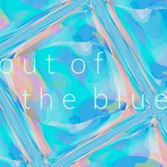 o u t  o f  t h e   b l u e
