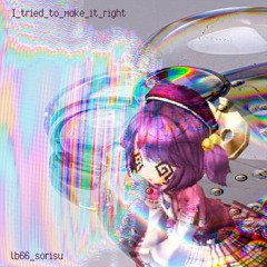 I_tried_to_make_it_right [feat. sorisu]