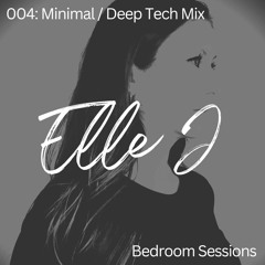 Elle J - Bedroom Sessions 004: Minimal / Deep Tech Mix