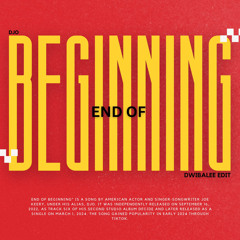 End of Beginning (dwibalee Edit)