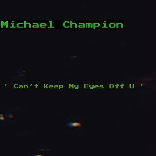 Cant Keep My Eyes Off U - MICHAEL CHAMPION