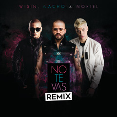 Nacho, Wisin, Noriel - No Te Vas (Remix)