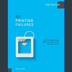 {READ} 💖 3D Printing Failures: 2022 Edition: How to Diagnose and Repair ALL Desktop 3D Printing Is