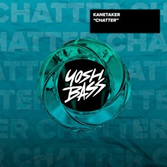 Kanetaker - Chatter [YosH Bass]