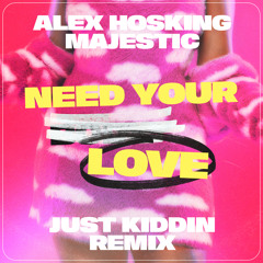 Need Your Love (Just Kiddin Remix)