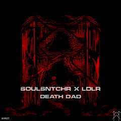 SOULSNTCHR X LDLR - DEATH DAD