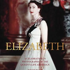 ACCESS KINDLE PDF EBOOK EPUB Elizabeth: A Celebration in Photographs of the Queen's Life and Reign b