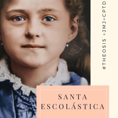 SANTA ESCOLÁSTICA / 2021.02.10  #Θέωσις +JMJ+CPTD