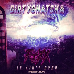 DirtySnatcha - It Aint Over (Foxx Remix)