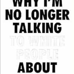 Read ❤️ PDF Why I’m No Longer Talking to White People About Race by Reni Eddo-Lodge