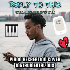 Reply To This - Charlie Puth | Piano Recreation Cover [Instrumental Mix]