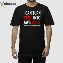 I Can Turn Yaml Into Aws Bills Shirt