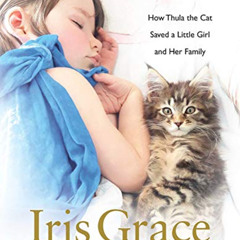 [Get] EBOOK ☑️ Iris Grace: How Thula the Cat Saved a Little Girl and Her Family by  A
