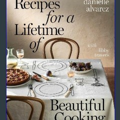 [EBOOK] ✨ Recipes for a Lifetime of Beautiful Cooking Full PDF