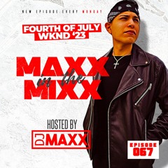 MAXX IN THE MIXX 067 - " FOURTH Of JULY WKND '23 "