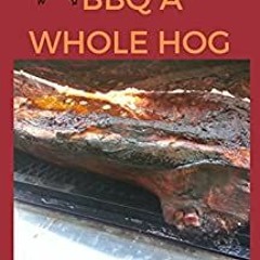 PDF Download How To Barbecue A Whole Hog BY Grant Langerud Gratis New Format