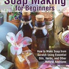 [View] PDF EBOOK EPUB KINDLE Natural Soap Making for Beginners: How to Make Soap from Scratch Using