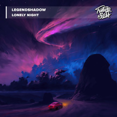 LegendShadow - Lonely Night [Future Bass Release]