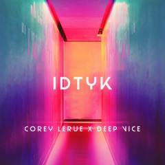 IDTYK - Corey LeRue X Deep Vice
