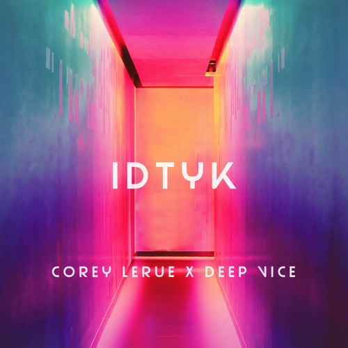 IDTYK - Corey LeRue X Deep Vice