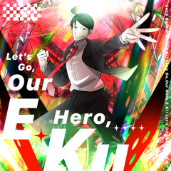 Let's Go,Our Hero,E.K!!