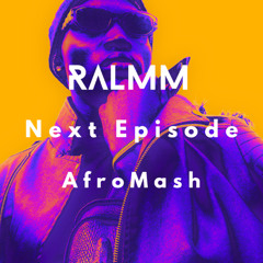 RALMM - Next Episode (AfroMash)