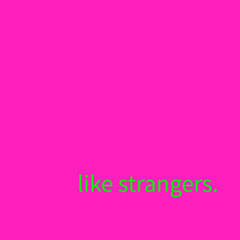 like strangers