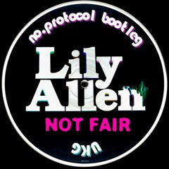 Lily Allen - Not Fair (no.protocol UKG Bootleg) [FREE DL]