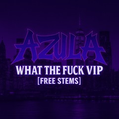 AZULA - WHAT THE FUCK VIP [FREE DL + STEMS]