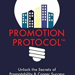 View [EPUB KINDLE PDF EBOOK] Promotion Protocol: Unlock the Secrets of Promotability & Career Succes