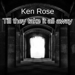 Ken Rose - Till They Take It All Away