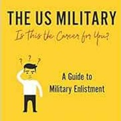 [VIEW] [KINDLE PDF EBOOK EPUB] The US Military: Is This the Career for You?: A guide to military enl