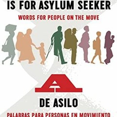 [Access] KINDLE PDF EBOOK EPUB A is for Asylum Seeker: Words for People on the Move /