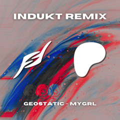 Geostatic - MYGRL (Indukt Remix)