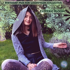 Esoteric Bloom - Birthday Mix for Loomynum Collective